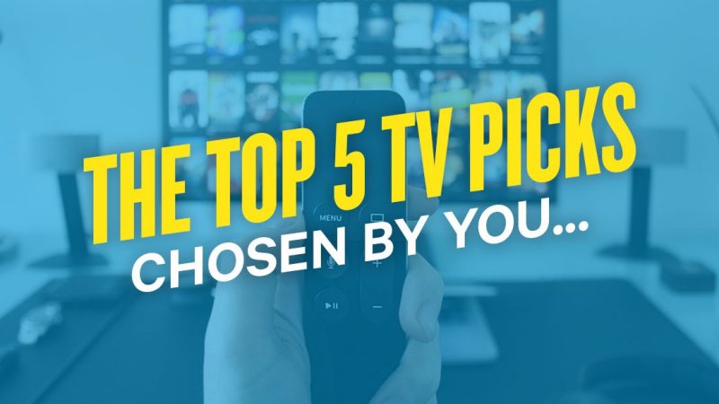 The Top 5 TV picks as chosen by our family of listeners